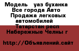  › Модель ­ уаз буханка - Все города Авто » Продажа легковых автомобилей   . Татарстан респ.,Набережные Челны г.